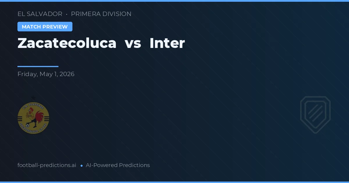 Zacatecoluca vs Inter — pronostic și avancronică meci