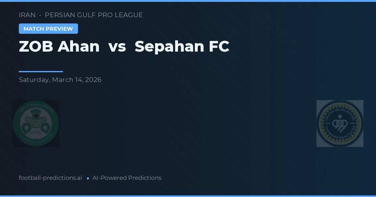 ZOB Ahan vs Sepahan FC — pronostic și avancronică meci