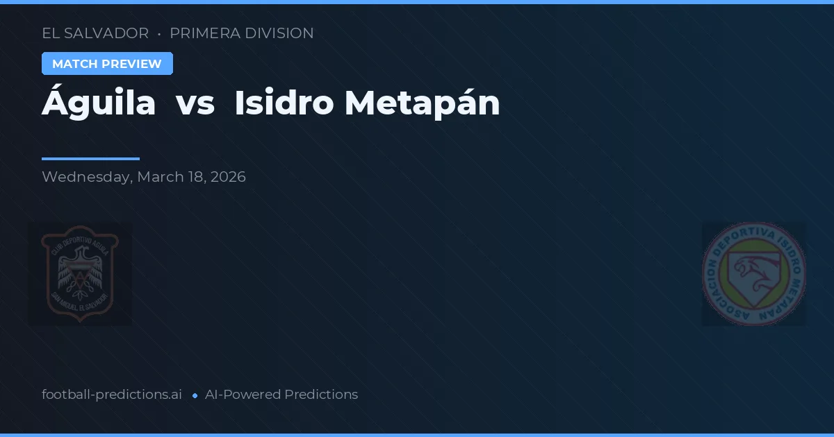 Águila vs Isidro Metapán — pronostic și avancronică meci