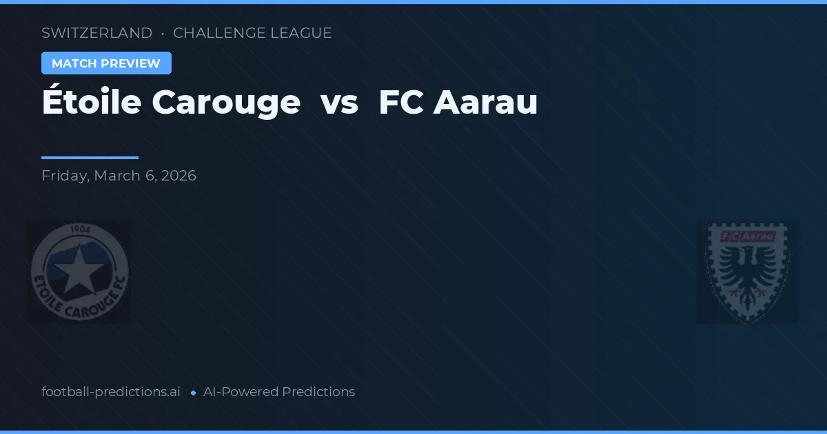 Étoile Carouge vs FC Aarau — pronostic și avancronică meci