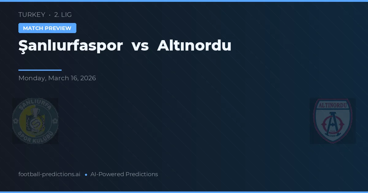 Şanlıurfaspor vs Altınordu — pronostic și avancronică meci