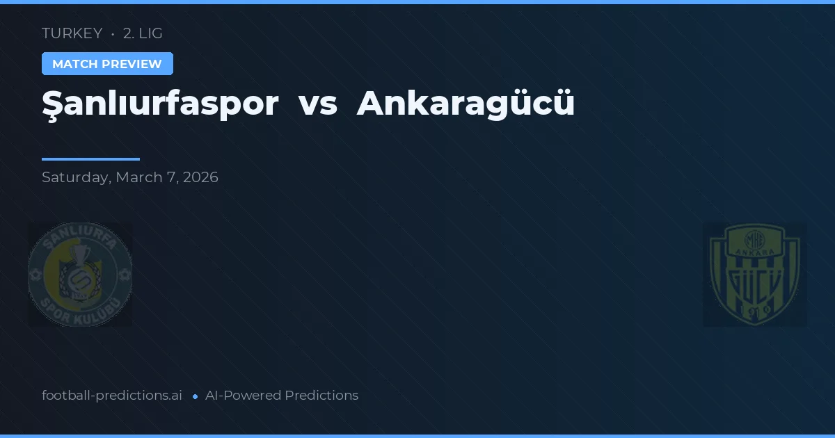 Şanlıurfaspor vs Ankaragücü — pronostic și avancronică meci