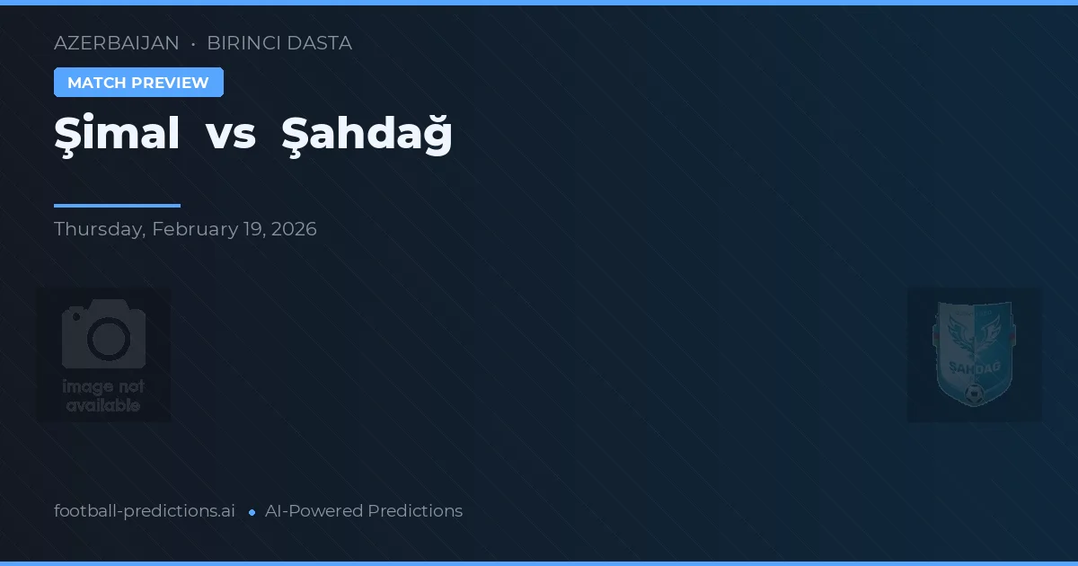 Şimal vs Şahdağ — pronostic și avancronică meci