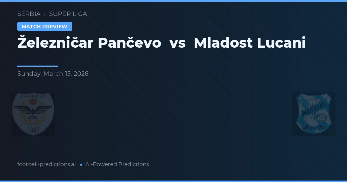 Železničar Pančevo vs Mladost Lučani — pronostic și avancronică meci