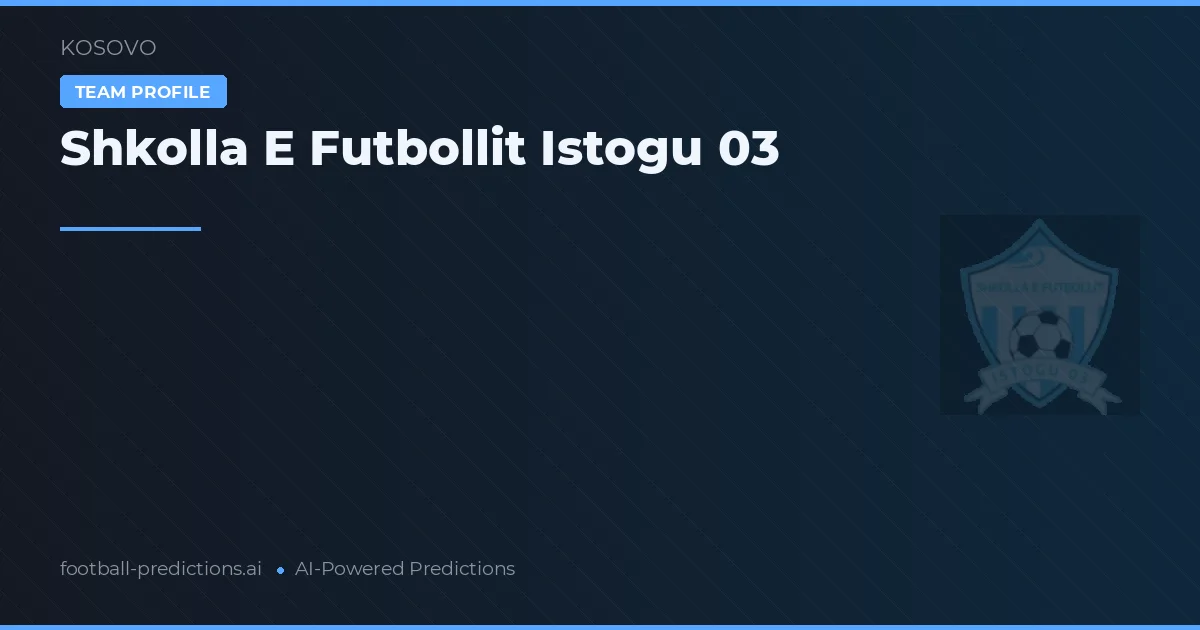 Șkolla E Futbollit Istogu 03 Ponturi și statistici